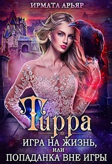 Тирра-3. Игра на жизнь, или Попаданка вне игры (Ирмата Арьяр)