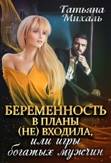 Беременность в планы (не) входила, или Игры богатых мужчин (Татьяна Михаль)