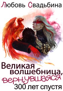 Великая волшебница, вернувшаяся триста лет спустя (Любовь Свадьбина)